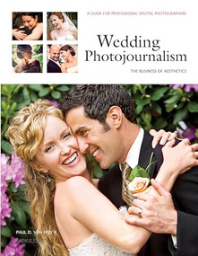 Wedding Photojournalism: The Business of Aesthetics (A Guide for Professional Digital Photographers) by Paul D Van Hoy, 9781608952946