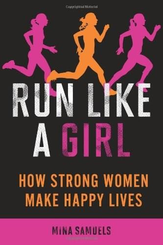 Run Like a Girl (How Strong Women Make Happy Lives) by Mina Samuels, 9781580053457