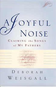 A Joyful Noise (Claiming the Songs of My Fathers) by Deborah Weisgall, 9780802137302
