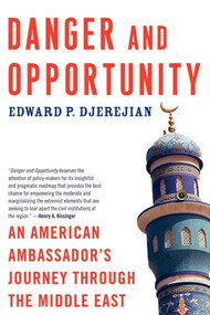 Danger and Opportunity (An American Ambassador's Journey Through the Middle East) by Edward P. Djerejian, 9781439114124