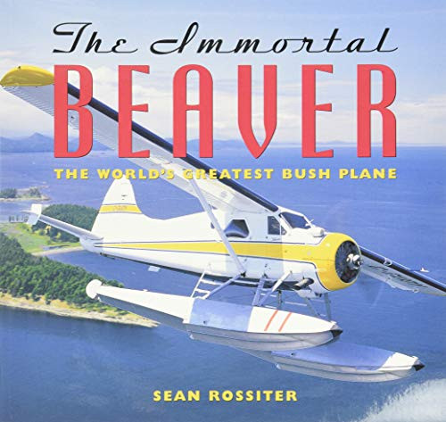 The Immortal Beaver (The World's Greatest Bush Plane) by Sean Rossiter, 9781550547245