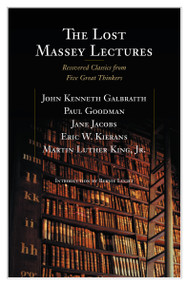 The Lost Massey Lectures by John Galbraith, Paul Goodman, Jane Jacobs, Eric Kierans, Martin King Jr., Bernie Lucht, 9780887842177