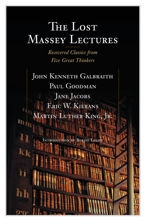 The Lost Massey Lectures by John Galbraith, Paul Goodman, Jane Jacobs, Eric Kierans, Martin King Jr., Bernie Lucht, 9780887842177