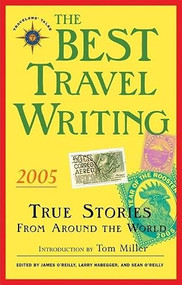 The Best Travel Writing 2005 (True Stories from Around the World) by James O'Reilly, Sean O'Reilly, Larry Habegger, Tom Miller, 9781932361162
