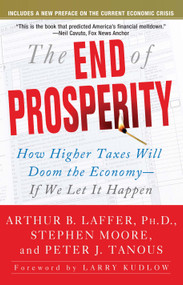 The End of Prosperity (How Higher Taxes Will Doom the Economy--If We Let It Happen) by Arthur B. Laffer, Stephen Moore, Peter Tanous, 9781416592396