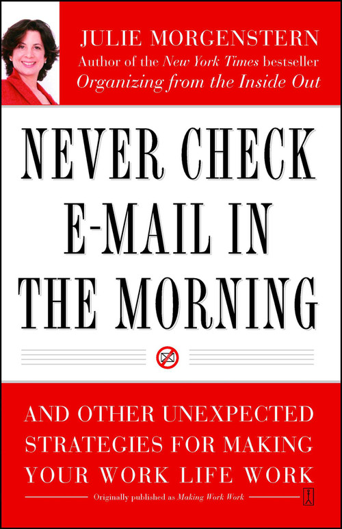 Never Check E-Mail In the Morning (And Other Unexpected Strategies for Making Your Work Life Work) by Julie Morgenstern, 9780743250887