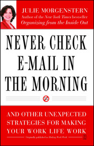 Never Check E-Mail In the Morning (And Other Unexpected Strategies for Making Your Work Life Work) by Julie Morgenstern, 9780743250887