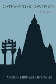 Gateway to Knowledge, Volume III (A Condensation of the Tripitaka) by Jamgon Mipham Rinpoche, Erik Pema Kunsang, Kathy Morris, Chokyi Nyima Rinpoche, 9789627341468