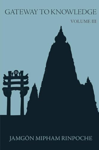 Gateway to Knowledge, Volume III (A Condensation of the Tripitaka) by Jamgon Mipham Rinpoche, Erik Pema Kunsang, Kathy Morris, Chokyi Nyima Rinpoche, 9789627341468