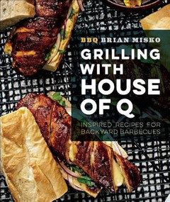 Grilling with House of Q (Inspired Recipes for Backyard Barbecues) by Brian Misko, 9781927958100