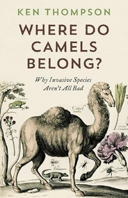 Where Do Camels Belong? (Why Invasive Species Aren't All Bad) by Ken Thompson, 9781771640961