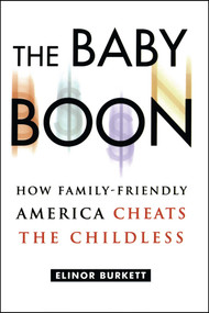 The Baby Boon (How Family-Friendly America Cheats the Childless) by Elinor Burkett, 9780743242646