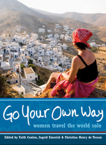 Go Your Own Way (Women Travel the World Solo) by Faith Conlon, Ingrid Emerick, Christina Henry de Tessan, 9781580051996