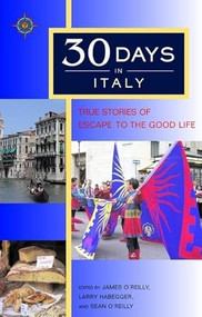 30 Days in Italy (True Stories of Escape to the Good Life) by James O'Reilly, Sean O'Reilly, Larry Habegger, 9781932361421