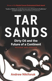 Tar Sands (Dirty Oil and the Future of a Continent, Revised and Updated Edition) by Andrew Nikiforuk, 9781553655558