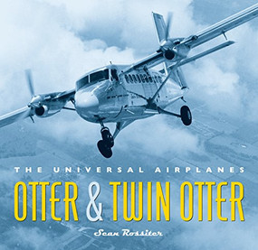 Otter and Twin Otter (The Universal Airplanes) by Sean Rossiter, 9781553654940