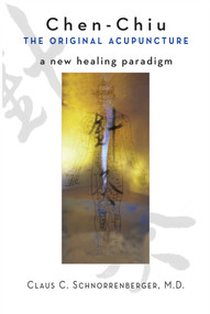 Chen-Chiu - The Original Acupuncture (A New Healing Paradigm) by Claus C. Schnorrenberger, Chen Lifu, 9780861711376
