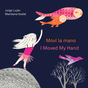 Moví la mano / I Moved My Hand by Jorge Luján, Mandana Sadat, Elisa Amado, 9781554984855