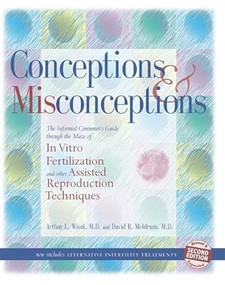Conceptions and Misconceptions (The Informed Consumer's Guide Through the Maze of In Vitro Fertilization and Other Assisted Reproduction Techniques) by Arthur Wisot, David Meldrum, 9780881792034