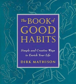 The Book of Good Habits (Simple and Creative Ways to Enrich Your Life) by Dirk Mathison, 9780963994660
