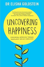 Uncovering Happiness (Overcoming Depression with Mindfulness and Self-Compassion) - 9781471149238 by Elisha Goldstein Ph.D., 9781471149238