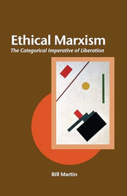 Ethical Marxism (The Categorical Imperative of Liberation) by Bill Martin, 9780812696288