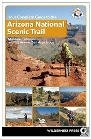 Your Complete Guide to the Arizona National Scenic Trail by Matthew J. Nelson, The Arizona Trail Association, 9780899977478