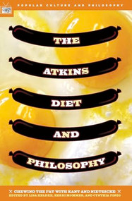 The Atkins Diet and Philosophy (Chewing the Fat with Kant and Nietzsche) by Lisa Heldke, Kerri Mommer, Cynthia Pineo, William Irwin, 9780812695847