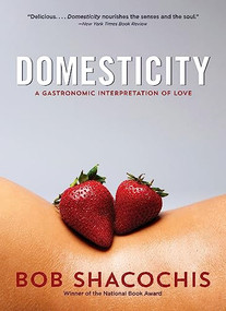 Domesticity (A Gastronomic Interpretation of Love) by Bob Shacochis, 9781595341914