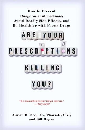 Are Your Prescriptions Killing You? (How to Prevent Dangerous Interactions, Avoid Deadly Side Effects, and Be Healthier with Fewer Drugs) by Armon B. Neel, Jr., PharmD., Bill Hogan, 9781451608403