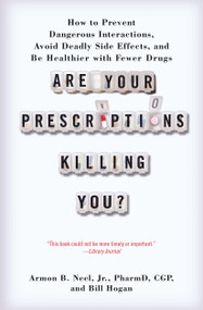 Are Your Prescriptions Killing You? (How to Prevent Dangerous Interactions, Avoid Deadly Side Effects, and Be Healthier with Fewer Drugs) by Armon B. Neel, Jr., PharmD., Bill Hogan, 9781451608403