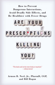 Are Your Prescriptions Killing You? (How to Prevent Dangerous Interactions, Avoid Deadly Side Effects, and Be Healthier with Fewer Drugs) by Armon B. Neel, Jr., PharmD., Bill Hogan, 9781451608403