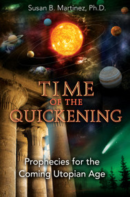 Time of the Quickening (Prophecies for the Coming Utopian Age) by Susan B. Martinez, 9781591431268