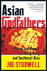 Asian Godfathers (Money and Power in Hong Kong and Southeast Asia) by Joe Studwell, 9780802143914