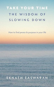 Take Your Time (The Wisdom of Slowing Down) by Eknath Easwaran, 9781586380953