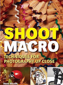 Shoot Macro (Professional Macrophotography Techniques for Exceptional Studio Images) by Stan Sholik, 9781608957231