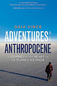 Adventures in the Anthropocene (A Journey to the Heart of the Planet We Made) by Gaia Vince, 9781571313577