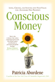 Conscious Money (Living, Creating, and Investing with Your Values for a Sustainable New Prosperity) by Patricia Aburdene, 9781582702926