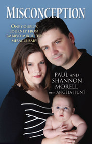 Misconception (One Couple's Journey from Embryo Mix-Up to Miracle Baby) by Paul Morell, Shannon Morell, Angela Hunt, 9781451610567