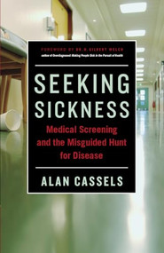 Seeking Sickness (Medical Screening and the Misguided Hunt for Disease) by Alan Cassels, H. Gilbert Welch, 9781771000321