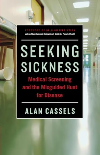 Seeking Sickness (Medical Screening and the Misguided Hunt for Disease) by Alan Cassels, H. Gilbert Welch, 9781771000321