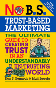 No B.S. Trust Based Marketing (The Ultimate Guide to Creating Trust in an Understandibly Un-trusting World) by Matt Zagula, Dan S. Kennedy, 9781599184401