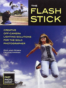 The Flash Stick (Creative Lighting Solutions for the Solo Photographer) by Rod Deutschmann, Robin Deutschmann, 9781608955329
