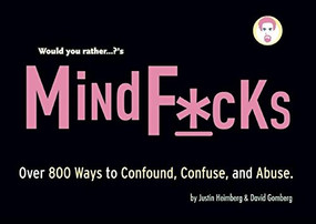 Would You Rather...?'s Mindf*cks (Over 300 Ways to Confound, Confuse, and Abuse) by Justin Heimberg, David Gomberg, 9781934734018