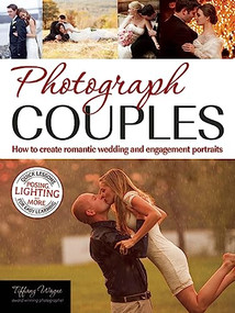 Photograph Couples (How to Create Romantic Wedding and Engagement Portraits) by Tiffany Wayne, 9781608957439