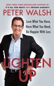 Lighten Up (Love What You Have, Have What You Need, Be Happier with Less) by Peter Walsh, 9781439155158