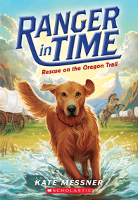 Rescue on the Oregon Trail (Ranger in Time #1) by Kate Messner, Kelley McMorris, 9780545639149