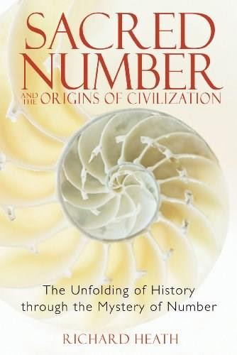 Sacred Number and the Origins of Civilization (The Unfolding of History through the Mystery of Number) by Richard Heath, 9781594771316