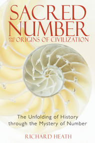 Sacred Number and the Origins of Civilization (The Unfolding of History through the Mystery of Number) by Richard Heath, 9781594771316