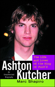 Ashton Kutcher (The Life and Loves of the King of Punk'd) by Marc Shapiro, 9780743499392